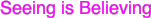   Seeing is Believing